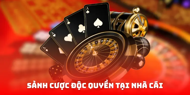 Sảnh Cược Độc Quyền tại nhà cái