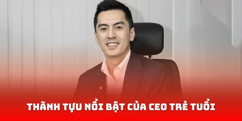 Thành Tựu Nổi Bật Của Vị CEO Trẻ Tuổi