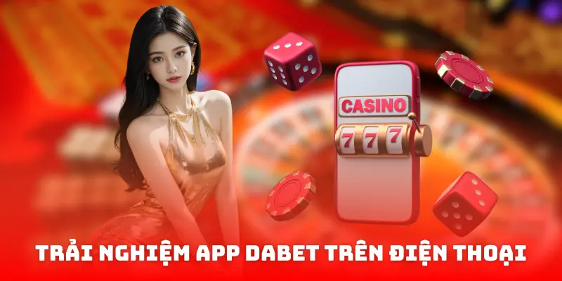 Trải Nghiệm app DABET Trên Điện Thoại